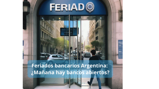 Feriados Bancarios Argentina Mañana hay bancos abiertos Feriados bancarios 2024 Argentina: ¿Mañana hay bancos abiertos?